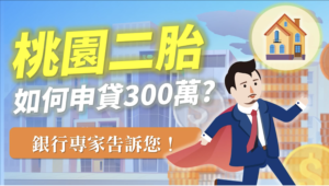 Read more about the article 桃園二胎 如何申貸300萬？ 銀行專家告訴您！